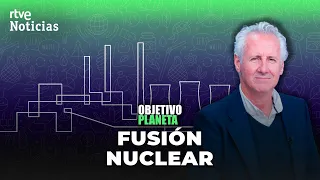 FUSIÓN NUCLEAR: 'OBJETIVO PLANETA' sobre la podría ser la ENERGÍA del FUTURO | RTVE