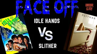 Idle Hands VS Slither - Face Off