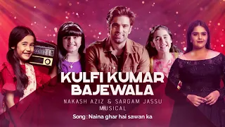 Kulfi Kumar Bajewala || Naina Ghar Hai Sawan Ka || Nakash Aziz & Sargam Jassu Musical