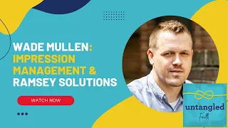 Impression Management & Ramsey Solutions. Guest Dr. Wade Mullen