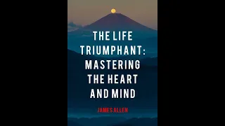 The Life Triumphant: Mastering the Heart and Mind by James Allen - Audiobook