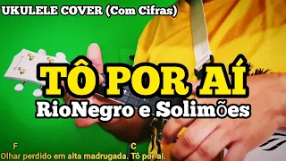 TÔ POR AÍ - RioNegro e Solimões | UKULELE COVER SERTANEJO com Cifras