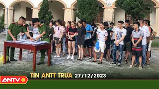 Tin tức an ninh trật tự nóng, thời sự Việt Nam mới nhất 24h trưa 27/12 | ANTV