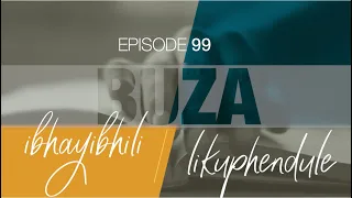 99  BuzaIbhayibhili likuphendule episode 99