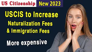 USCIS to Change Naturalization and Immigration Fees | US Citizenship Test & Interview 2023