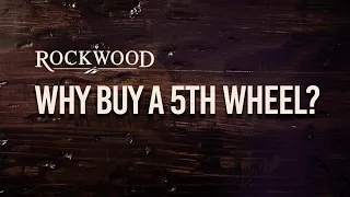 The Rockwood Difference: Why Buy A Fifth Wheel?