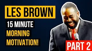 (Part 2) Les Brown's 15 Minute Morning Motivational Speech