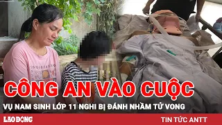 Sáng 21/6 | Công an vào cuộc vụ nam sinh lớp 11 nghi bị đánh nhầm tử vong ở Nghệ An | BLĐ