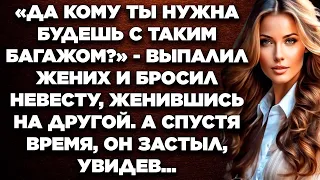 Да кому ты нужна будешь с таким багажом? - выпалил жених и бросил невесту, женившись на другой...