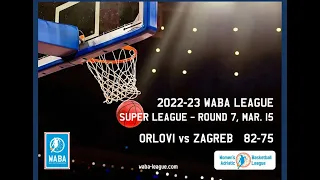 2022-23 WABA SuperLeague R7: Orlovi-Zagreb 82-75 (15/03)