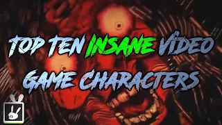 Top Ten Insane Video Game Characters