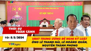 Thời sự toàn cảnh 8/5: UBKT TƯ đề nghị kỷ luật ông Lê Thanh Hải, Lê Hoàng Quân, Nguyễn Thành Phong