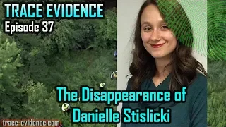 Trace Evidence - 037 - The Disappearance of Danielle Stislicki