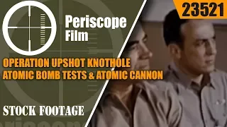 OPERATION UPSHOT KNOTHOLE ATOMIC BOMB TESTS & ATOMIC CANNON  23521