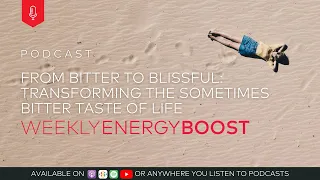 From Bitter To Blissful: Transforming The Sometimes Bitter Taste Of Life | Weekly Energy Boost