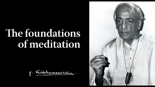 The foundations of meditation | Krishnamurti