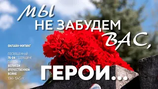 9 мая / "Мы не забудем вас, Герои..." / онлайн-митинг посвященный 76-ой годовщине со дня Победы