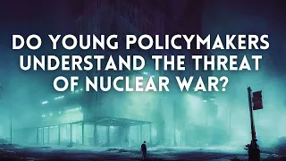 Do Today's Policymakers Understand the Threat of Nuclear War?