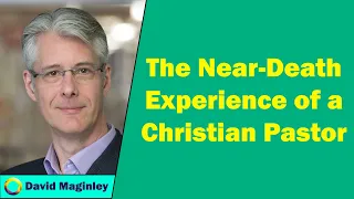 David Maginley - The Near-Death Experience of a Christian Pastor