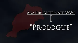 Agadir: Alternate WW1 - Episode I: "Prologue"