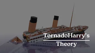 Titanic Sinking Theories | TornadoHarry's Theory