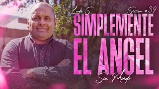 SIMPLEMENTE EL ANGEL - SESSION #39 (SIN MIEDO : LADO "S")