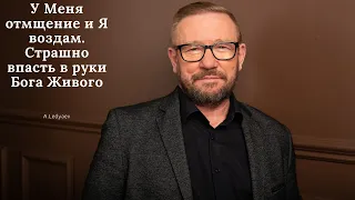 У Меня отмщение и Я воздам. Страшно впасть в руки Бога Живого (Алексей Ледяев), 07.04.21.