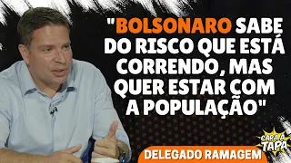 BOLSONARO CORRE RISCO DE VIDA, ADMITE DELEGADO RAMAGEM