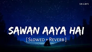 Sawan Aaya Hai (Slowed + Reverb) | Arijit Singh | Creature 3D | SR Lofi