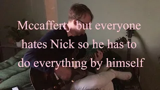 Mccafferty but everyone hates Nick so he has to do everything by himself