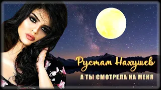 Рустам Нахушев - А ты смотрела на меня | Шансон Юга