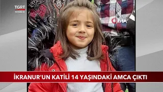 İkranur'un Katili 14 Yaşındaki Amca Çıktı