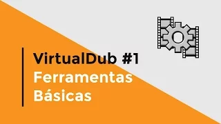 Tutorial VirtualDub #1 - Ferramentas Básicas