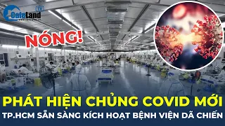 Phát hiện chủng Covid mới, TP.HCM sẵn sàng kích hoạt bệnh viện dã chiến | CafeLand