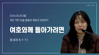 [소망의교회] 2024년 5월6일(월) 큐티인ㅣ여호와께 돌아가려면ㅣ호세아6:1-11ㅣ도인선 전도사