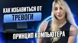 КАК ИЗБАВИТЬСЯ ОТ ТРЕВОГИ. ПРИНЦИП КОМПЬЮТЕРА