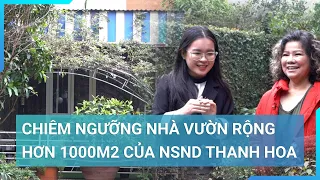 Chiêm ngưỡng nhà vườn khang trang rộng hơn 1.000m2 của NSND Thanh Hoa | Cuộc sống 24h