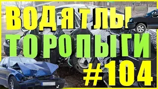 Торопыги и Водятлы 80 уровня! ( часть№ 104) Идиоты на дорогах!