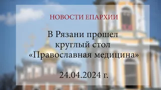 В Рязани прошел круглый стол «Православная медицина» (24.04.2024 г.)