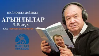 Шайлообек Дүйшеев "Агындылар" 5-бөлүм/ Автордун көркөм окуусунда