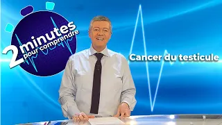 Cancer du testicule - 2 minutes pour comprendre