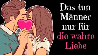 DAS tun Männer nur für die wahre Liebe