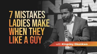 7 Mistakes Ladies Make When They Like a Guy | Kingsley Okonkwo