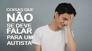 Coisas que não se deve falar para um autista