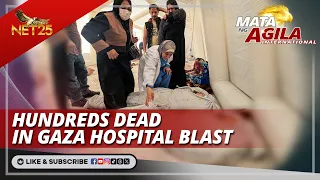 Hundreds dead in Gaza hospital blast | Mata Ng Agila International