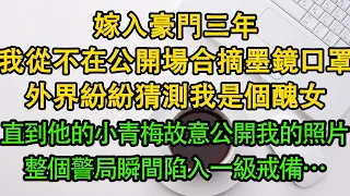 嫁入豪門三年，我從不在公開場合摘墨鏡口罩，外界紛紛猜測我是個醜女，直到他的小青梅故意公開我的照片，整個警局瞬間陷入一級戒備…|  暖風故事匯 | 都市 | 倫理 | 校園 | 愛情 | 婚姻