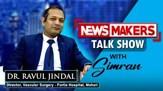 NEWSMAKERS Talk Show | In conversation with Dr. Ravul Jindal, Director - Vascular Surgery