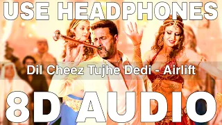 Dil Cheez Tujhe Dedi (8D Audio) || Airlift || Akshay Kumar || Ankit Tiwari, Arijit Singh