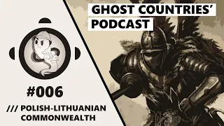 Ghost Countries Podcast #6 - Polish-Lithuanian Commonwealth