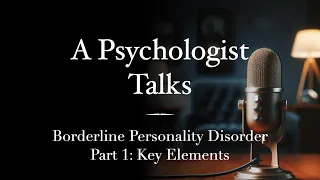 Borderline Personality Disorder (Part 1: Key Elements)